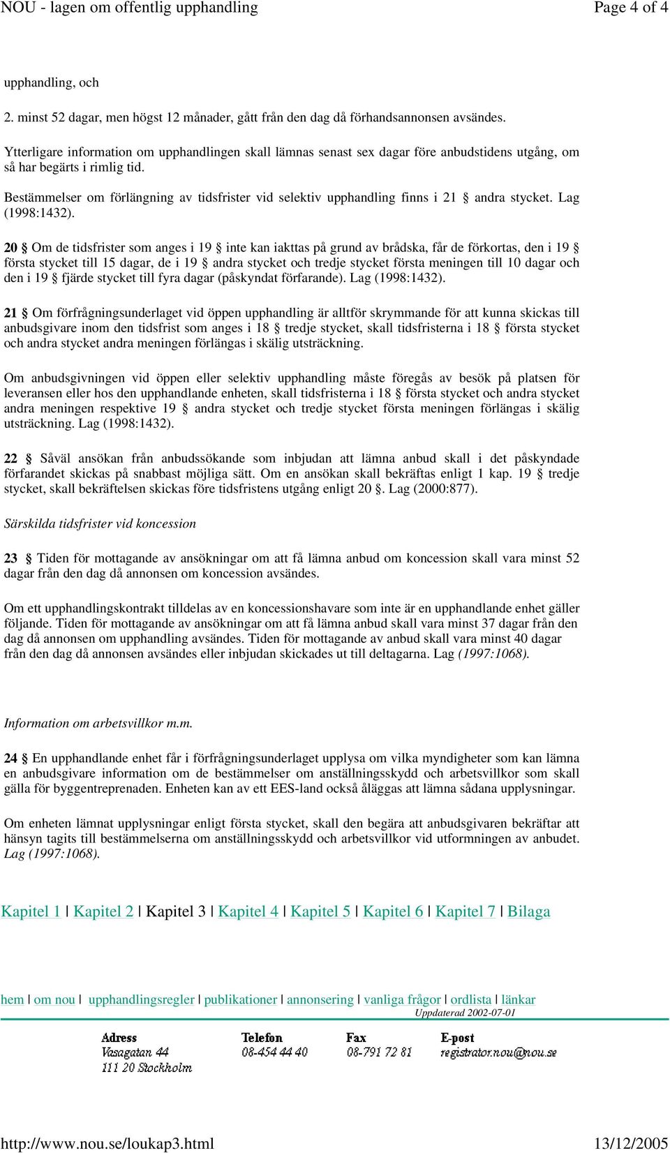 Bestämmelser om förlängning av tidsfrister vid selektiv upphandling finns i 21 andra stycket. Lag (1998:1432).