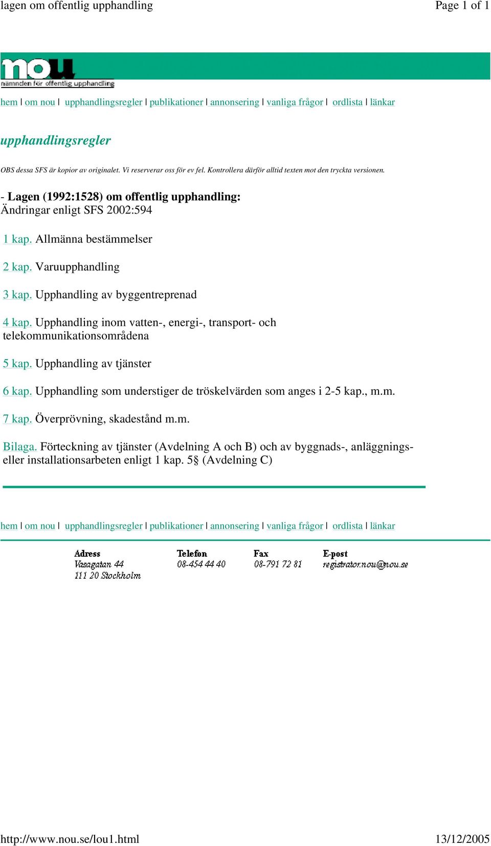 Kontrollera därför alltid texten mot den tryckta versionen. - Lagen (1992:1528) om offentlig upphandling: Ändringar enligt SFS 2002:594 1 kap. Allmänna bestämmelser 2 kap. Varuupphandling 3 kap.