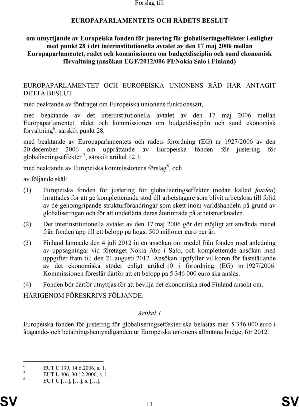 HAR ANTAGIT DETTA BESLUT med beaktande av fördraget om Europeiska unionens funktionssätt, med beaktande av det interinstitutionella avtalet av den 17 maj 2006 mellan Europaparlamentet, rådet och