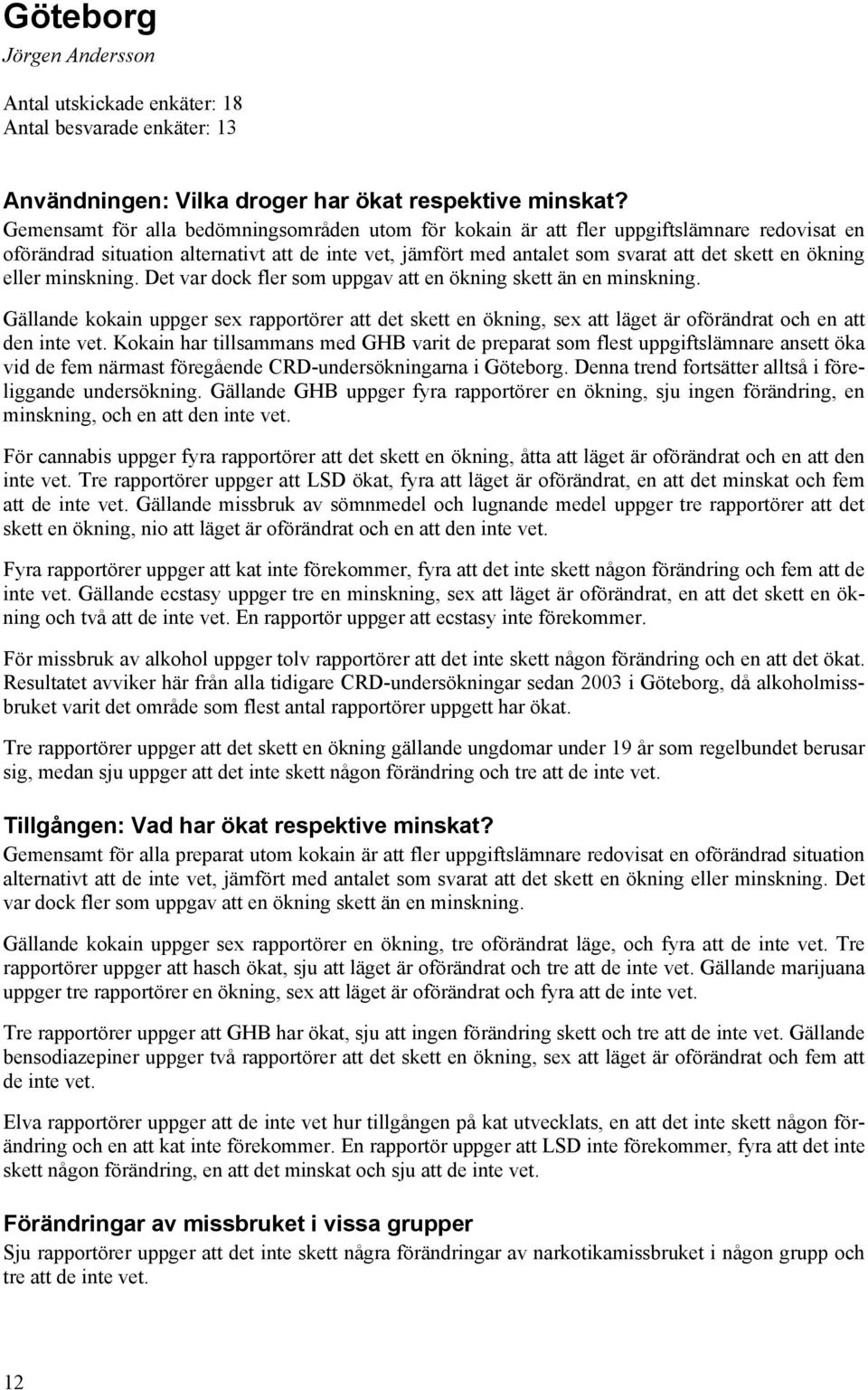 eller minskning. Det var dock fler som uppgav att en ökning skett än en minskning. Gällande kokain uppger sex rapportörer att det skett en ökning, sex att läget är oförändrat och en att den inte vet.