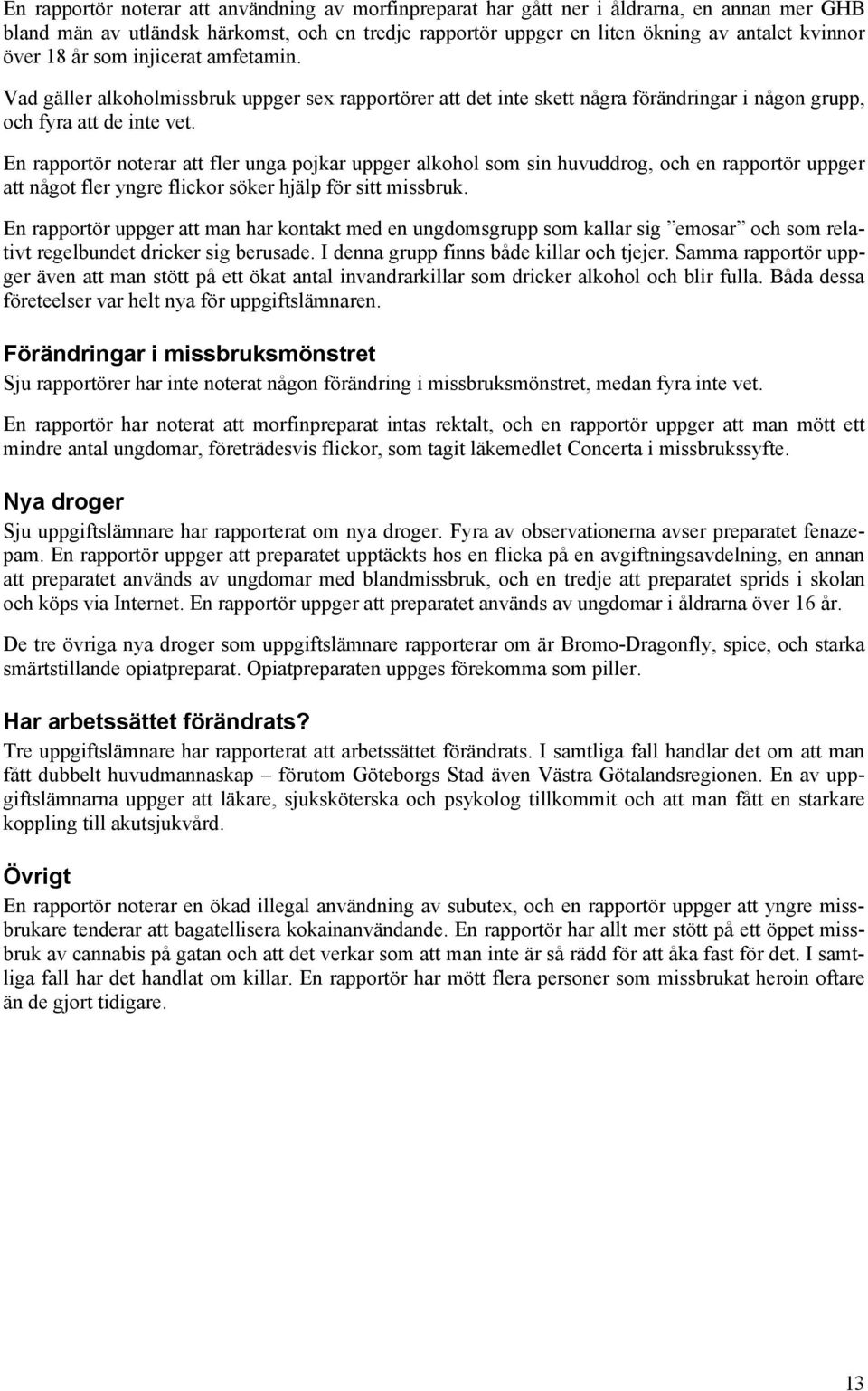 En rapportör noterar att fler unga pojkar uppger alkohol som sin huvuddrog, och en rapportör uppger att något fler yngre flickor söker hjälp för sitt missbruk.