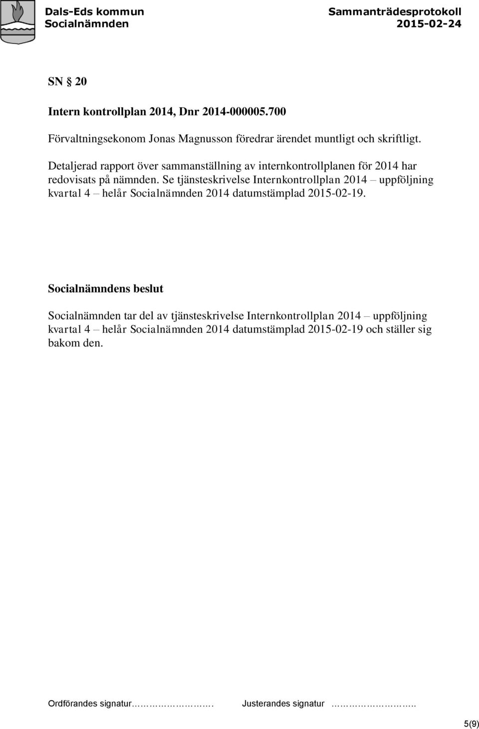 Se tjänsteskrivelse Internkontrollplan 2014 uppföljning kvartal 4 helår Socialnämnden 2014 datumstämplad 2015-02-19.