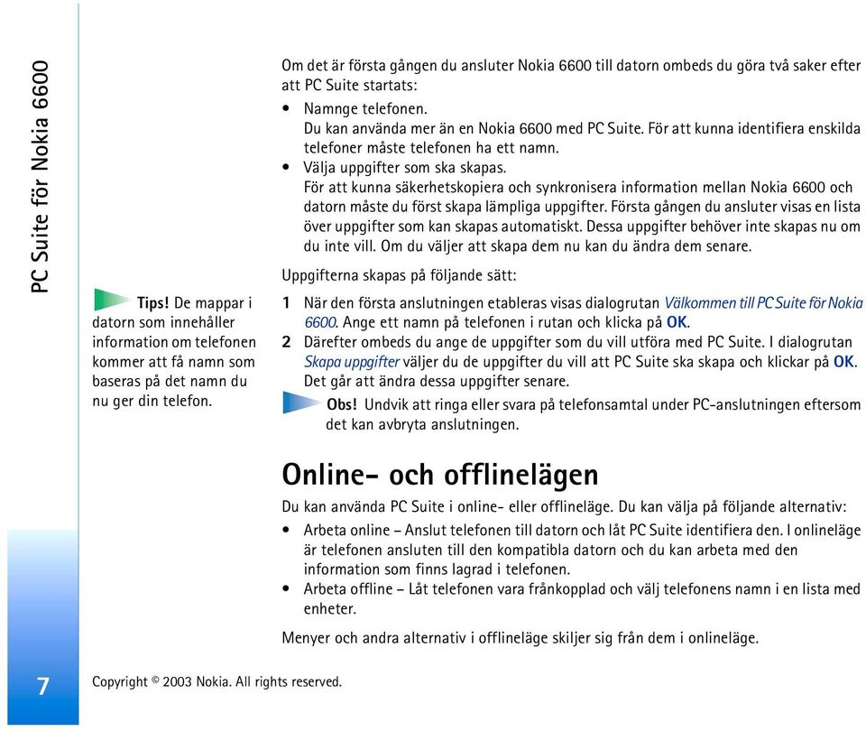 För att kunna identifiera enskilda telefoner måste telefonen ha ett namn. Välja uppgifter som ska skapas.