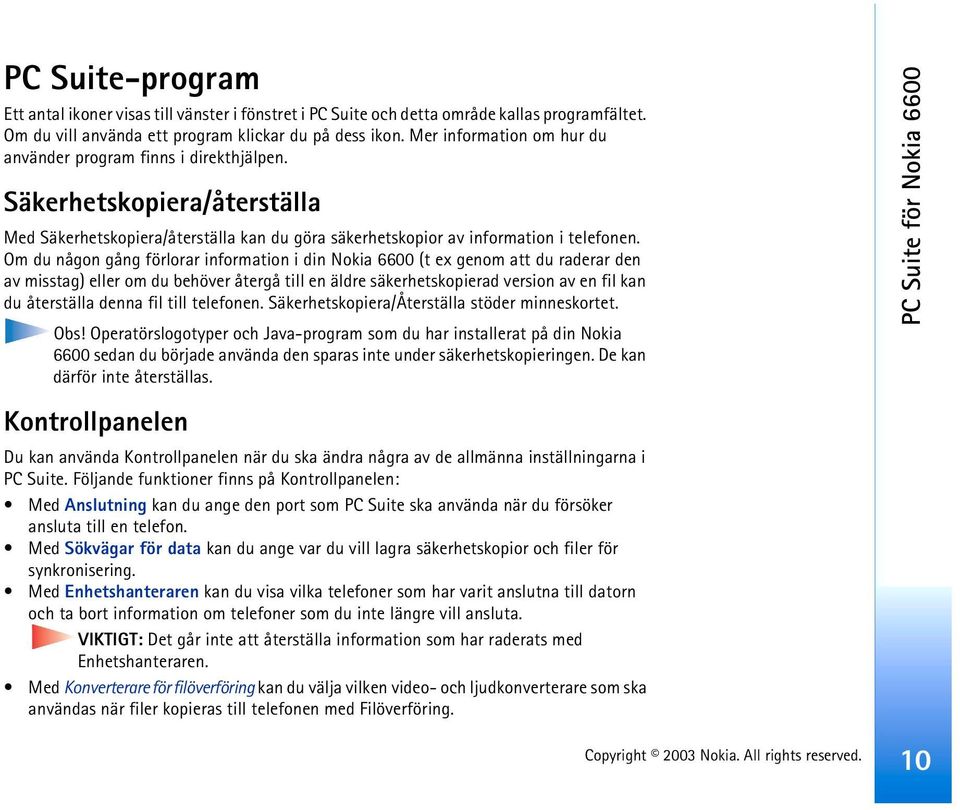 Om du någon gång förlorar information i din Nokia 6600 (t ex genom att du raderar den av misstag) eller om du behöver återgå till en äldre säkerhetskopierad version av en fil kan du återställa denna