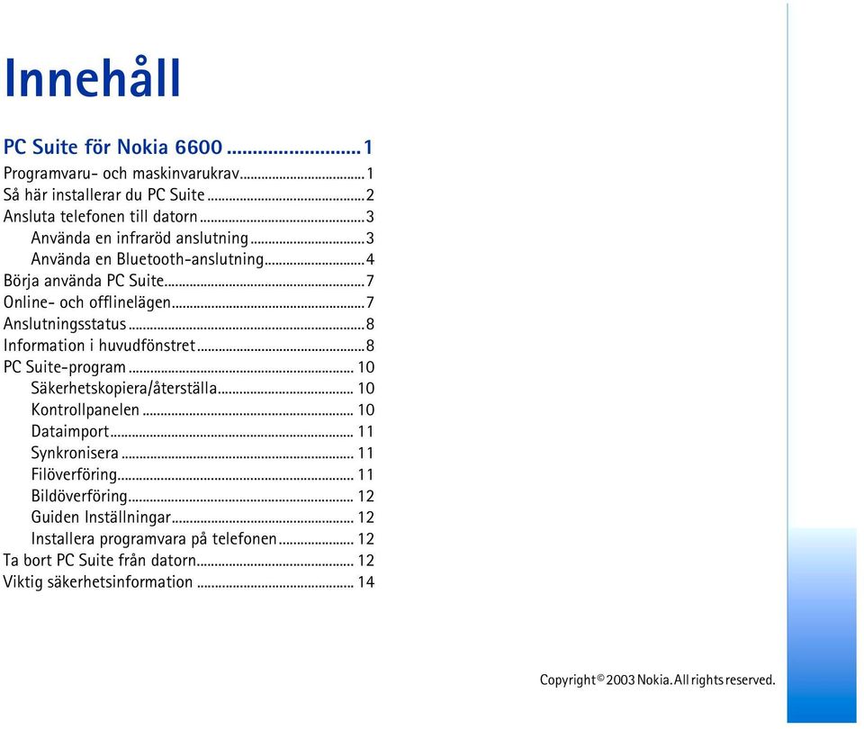 ..8 Information i huvudfönstret...8 PC Suite-program... 10 Säkerhetskopiera/återställa... 10 Kontrollpanelen... 10 Dataimport... 11 Synkronisera.