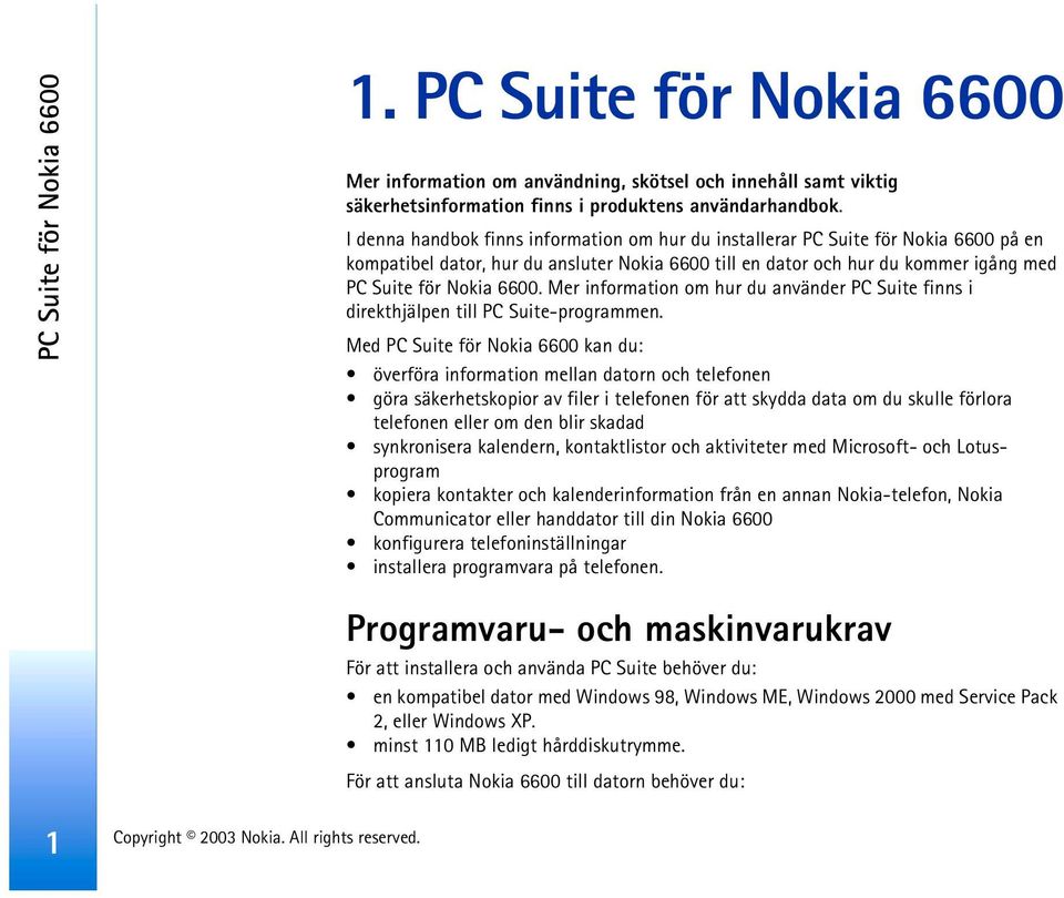 Mer information om hur du använder PC Suite finns i direkthjälpen till PC Suite-programmen.