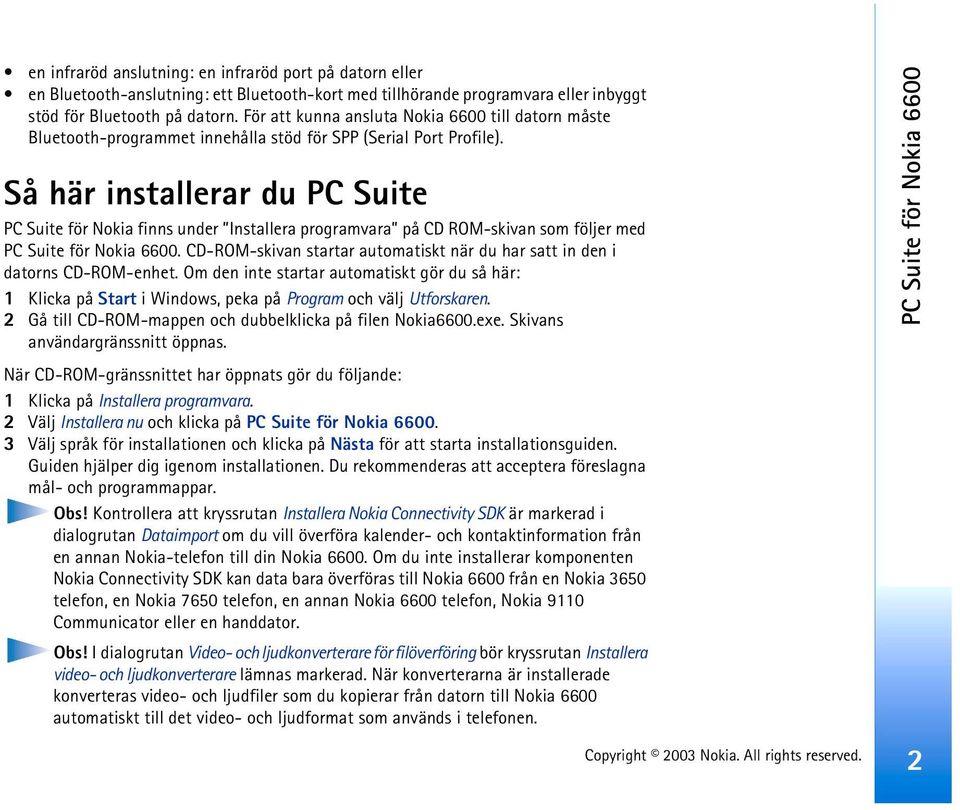 Så här installerar du PC Suite PC Suite för Nokia finns under Installera programvara på CD ROM-skivan som följer med PC Suite för Nokia 6600.
