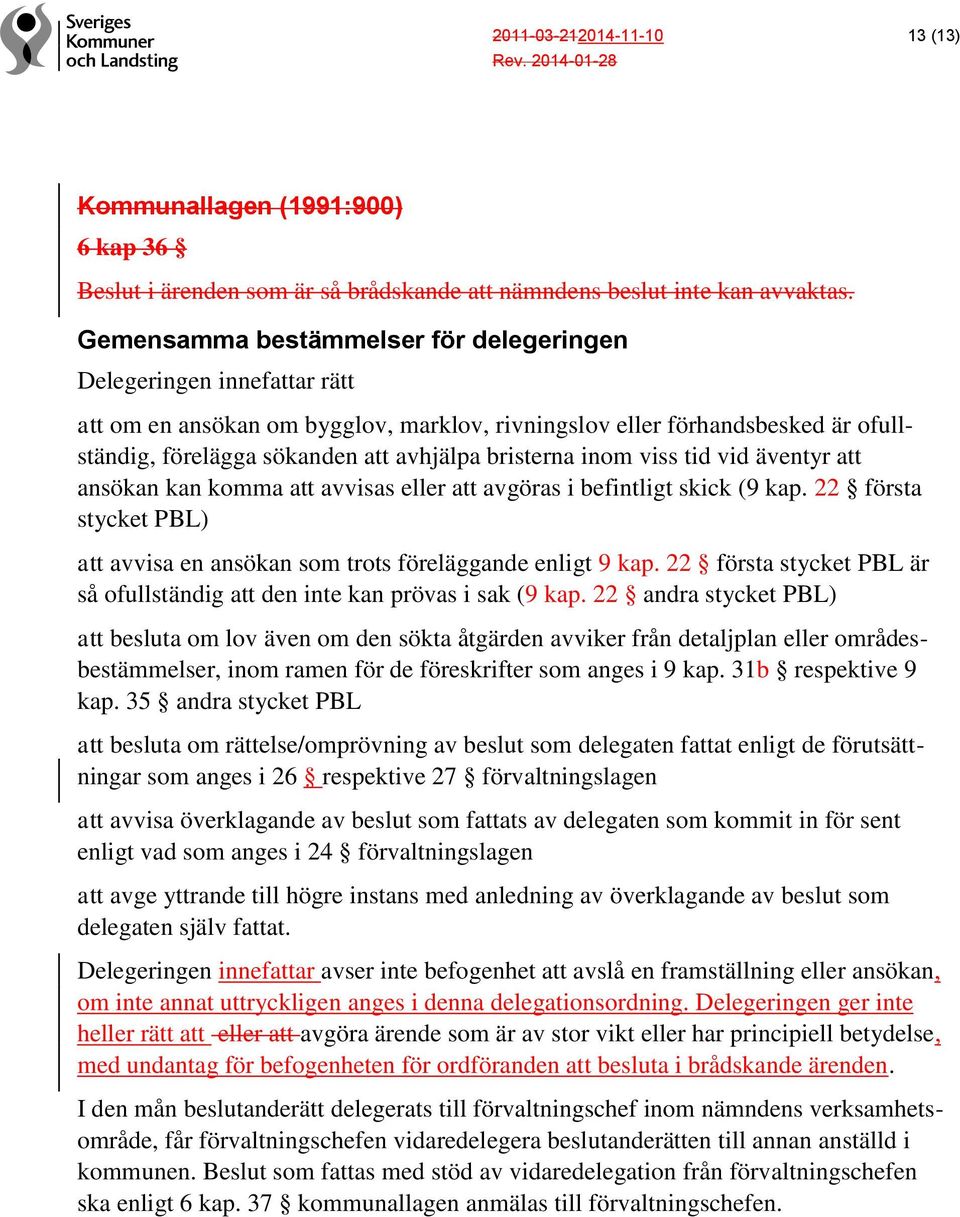 bristerna inom viss tid vid äventyr att ansökan kan komma att avvisas eller att avgöras i befintligt skick (9 kap. 22 första stycket PBL) att avvisa en ansökan som trots föreläggande enligt 9 kap.