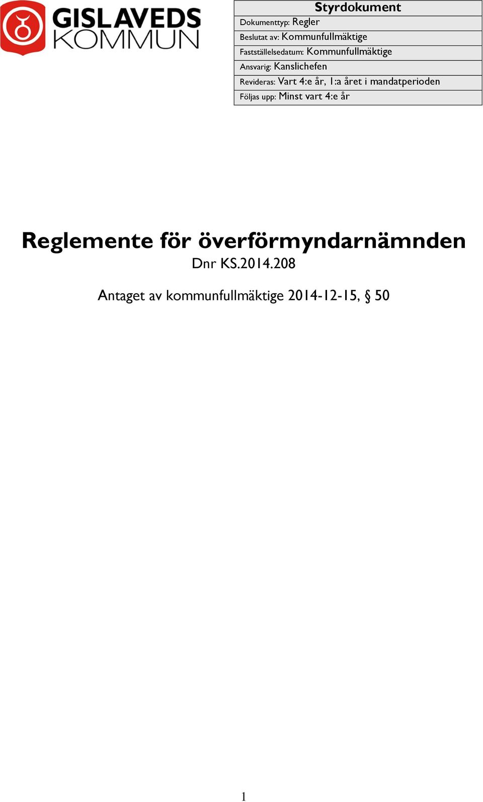 Vart 4:e år, 1:a året i mandatperioden Följas upp: Minst vart 4:e år