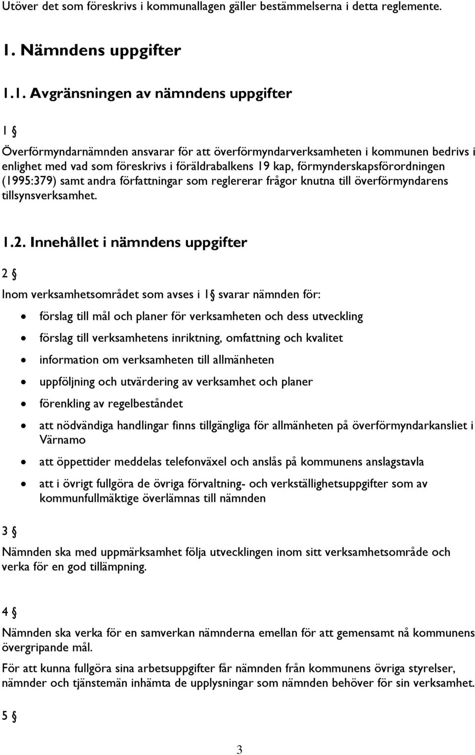 1. Avgränsningen av nämndens uppgifter 1 Överförmyndarnämnden ansvarar för att överförmyndarverksamheten i kommunen bedrivs i enlighet med vad som föreskrivs i föräldrabalkens 19 kap,