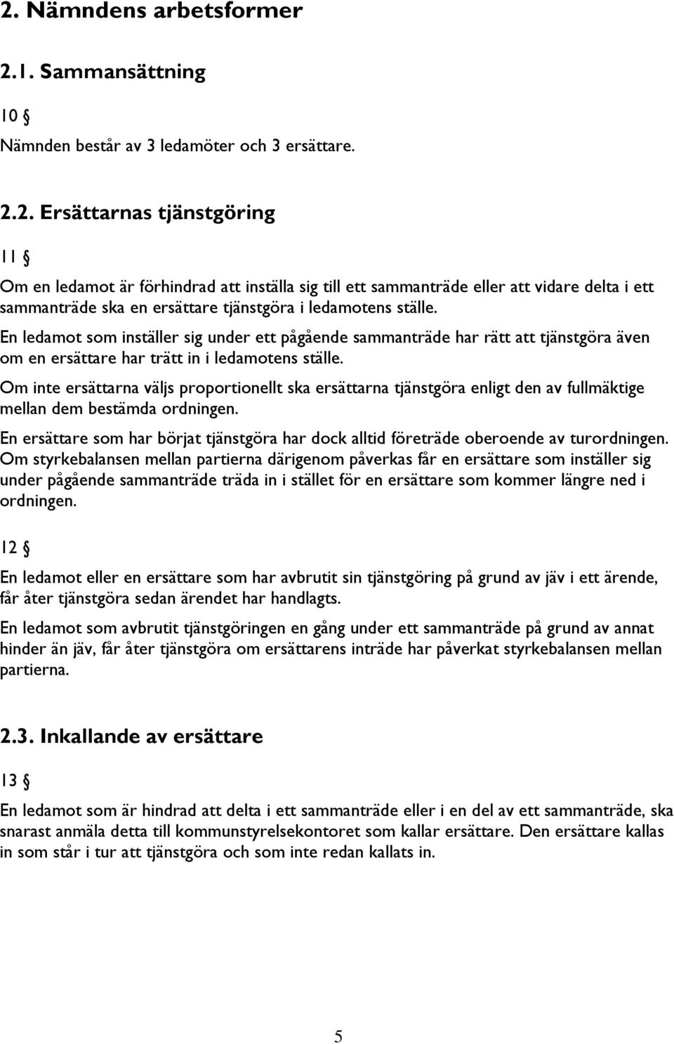 Om inte ersättarna väljs proportionellt ska ersättarna tjänstgöra enligt den av fullmäktige mellan dem bestämda ordningen.