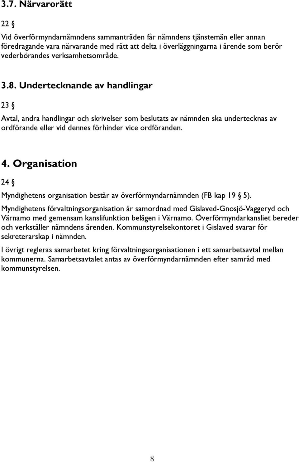 Organisation 24 Myndighetens organisation består av överförmyndarnämnden (FB kap 19 5).