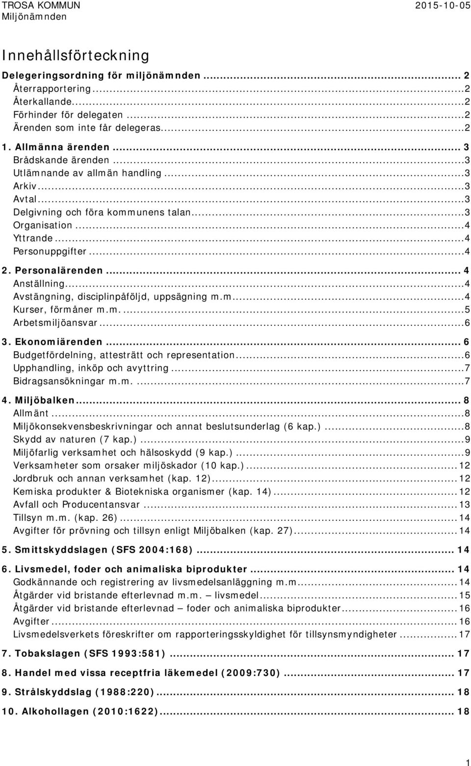 .. 4 Anställning... 4 Avstängning, disciplinpåföljd, uppsägning... 4 Kurser, förmåner... 5 Arbetsmiljöansvar... 6 3. Ekonomiärenden... 6 Budgetfördelning, attesträtt och representation.