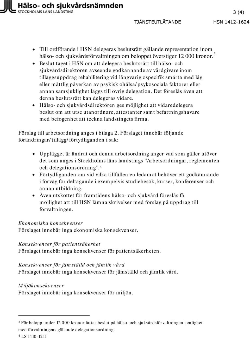 eller måttlig påverkan av psykisk ohälsa/psykosociala faktorer eller annan samsjuklighet läggs till övrig delegation. Det föreslås även att denna beslutsrätt kan delegeras vidare.