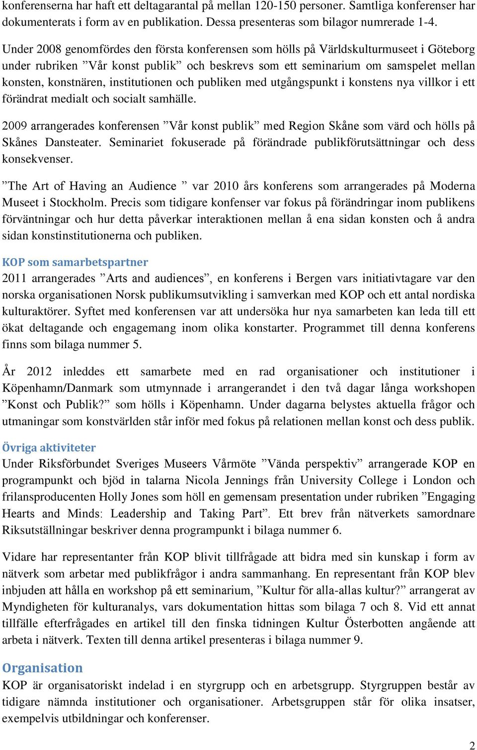 institutionen och publiken med utgångspunkt i konstens nya villkor i ett förändrat medialt och socialt samhälle.