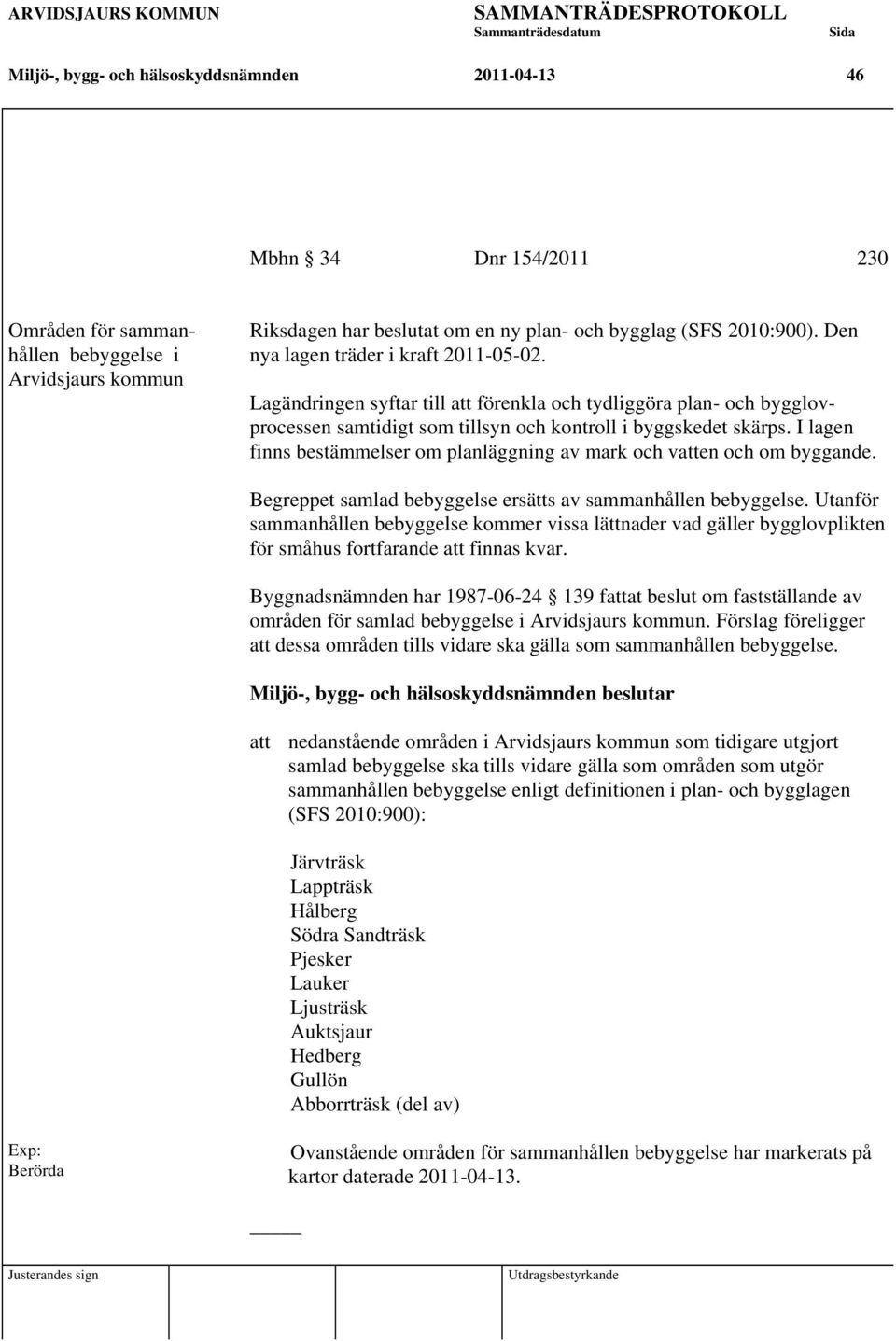 I lagen finns bestämmelser om planläggning av mark och vatten och om byggande. Begreppet samlad bebyggelse ersätts av sammanhållen bebyggelse.