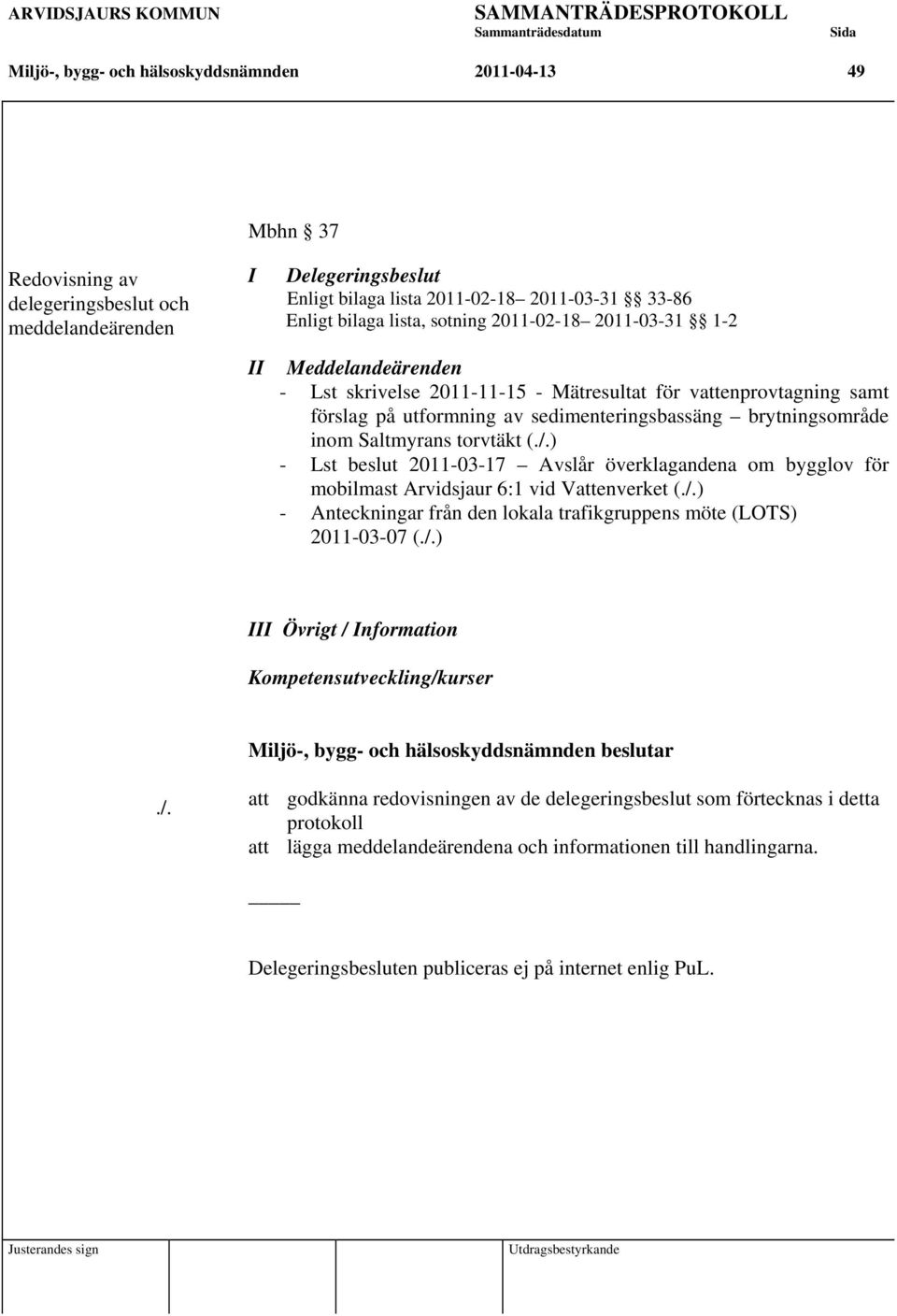 Saltmyrans torvtäkt (./.) - Lst beslut 2011-03-17 Avslår överklagandena om bygglov för mobilmast Arvidsjaur 6:1 vid Vattenverket (./.) - Anteckningar från den lokala trafikgruppens möte (LOTS) 2011-03-07 (.