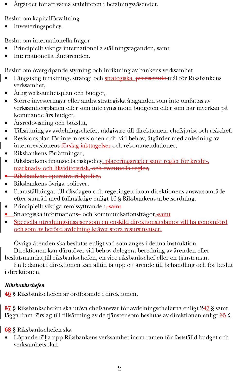 Beslut om övergripande styrning och inriktning av bankens verksamhet Långsiktig inriktning, strategi och strategiska preciserade mål för Riksbankens verksamhet, Årlig verksamhetsplan och budget,