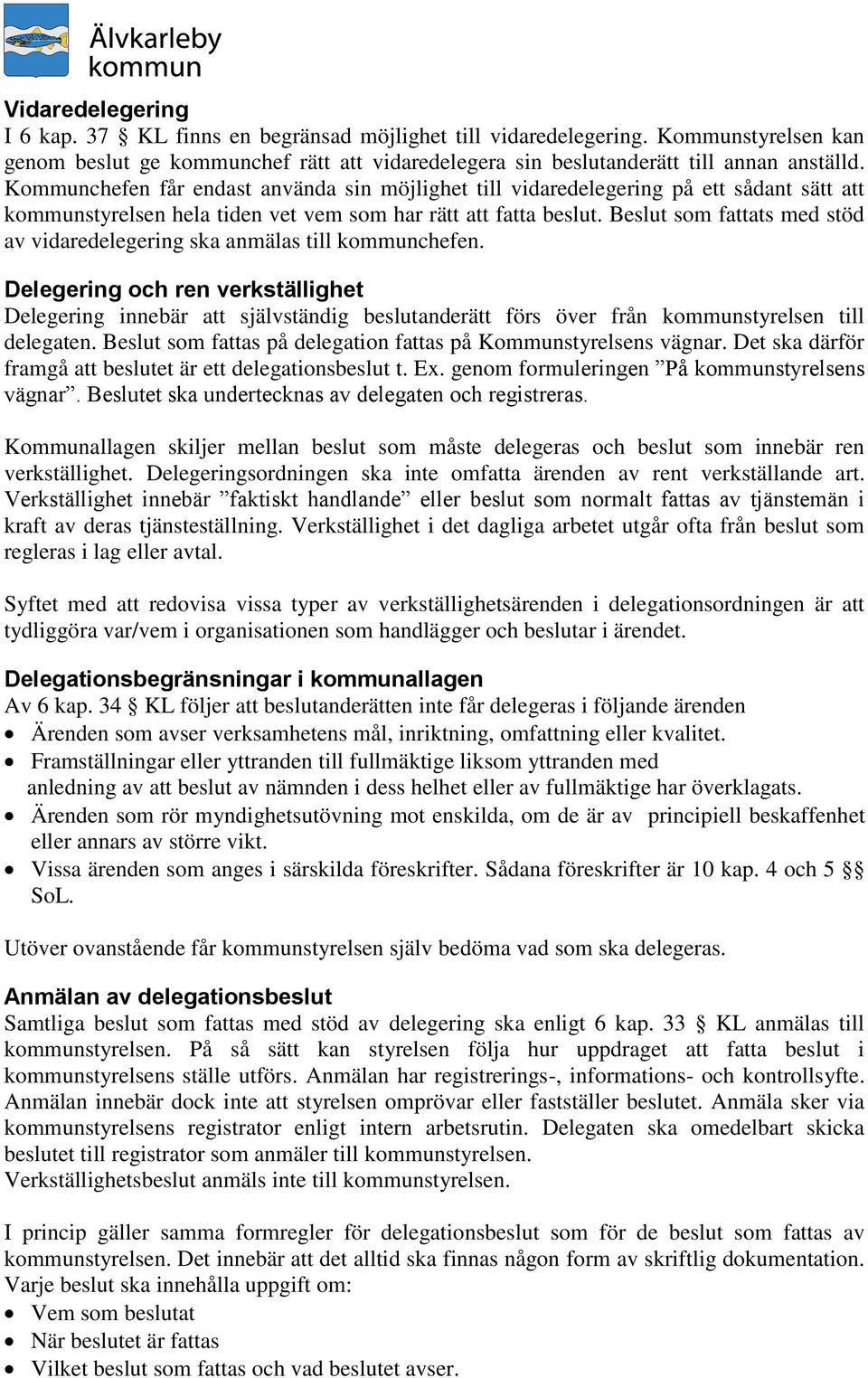 Beslut som fattats med stöd av vidaredelegering ska anmälas till kommunchefen.