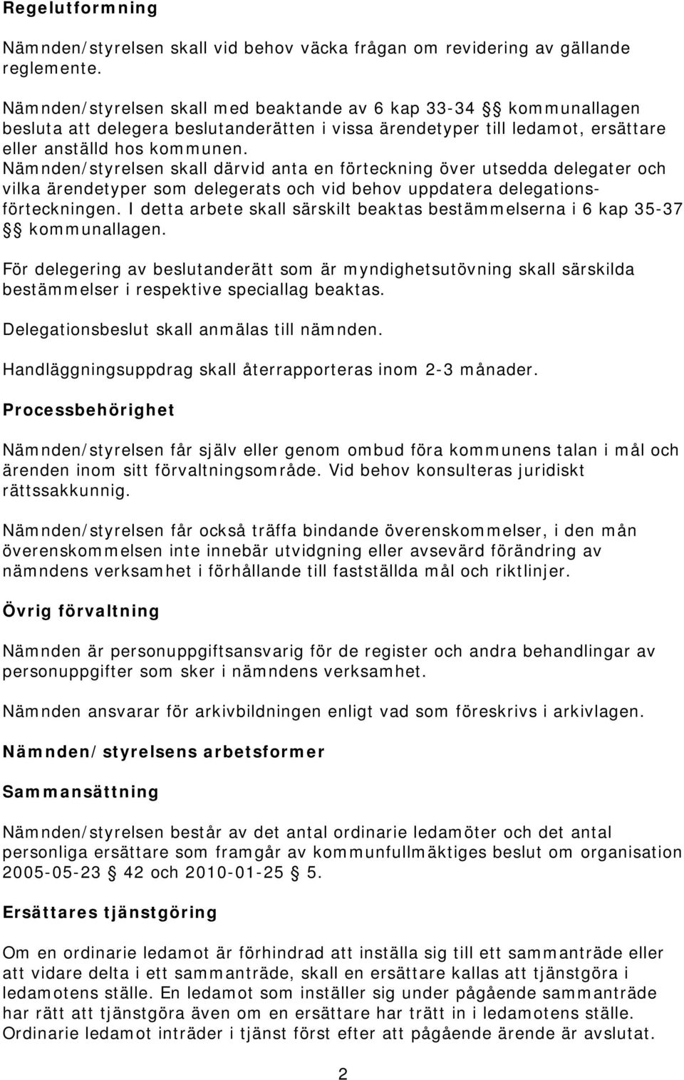 Nämnden/styrelsen skall därvid anta en förteckning över utsedda delegater och vilka ärendetyper som delegerats och vid behov uppdatera delegationsförteckningen.