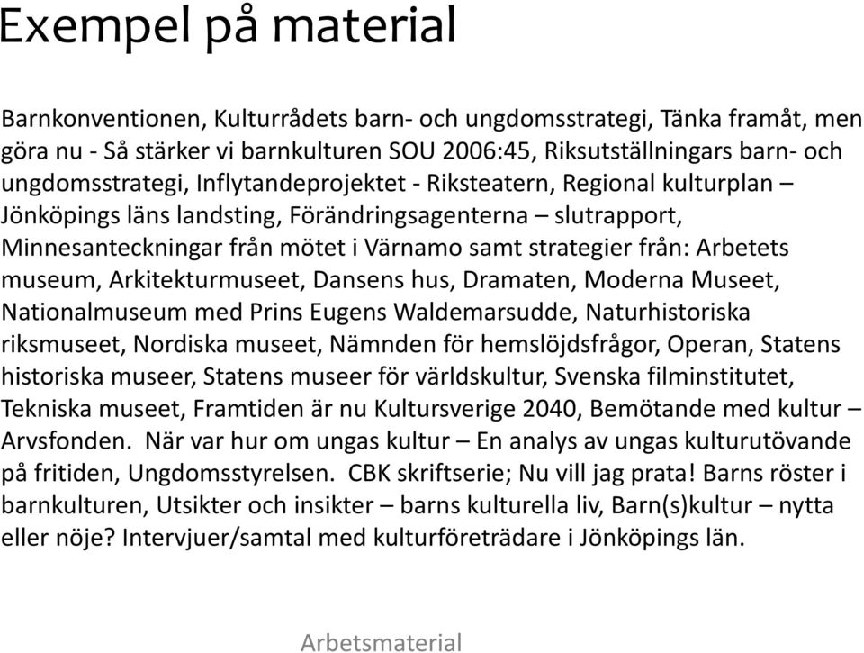 Arkitekturmuseet, Dansens hus, Dramaten, Moderna Museet, Nationalmuseum med Prins Eugens Waldemarsudde, Naturhistoriska riksmuseet, Nordiska museet, Nämnden för hemslöjdsfrågor, Operan, Statens