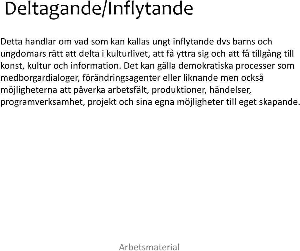 Det kan gälla demokratiska processer som medborgardialoger, förändringsagenter eller liknande men också