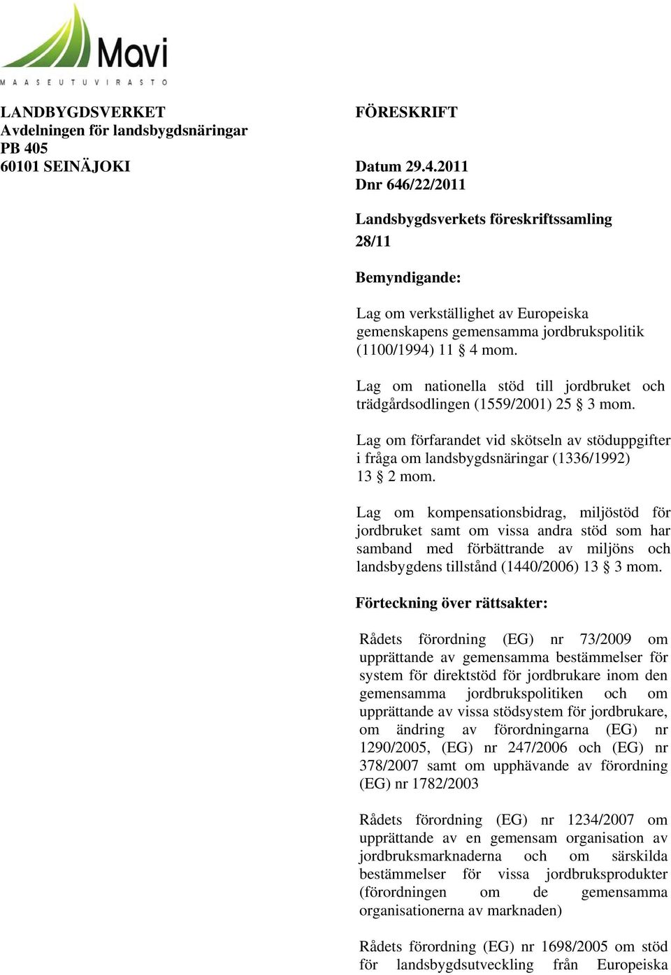 2011 Dnr 646/22/2011 Landsbygdsverkets föreskriftssamling 28/11 Bemyndigande: Lag om verkställighet av Europeiska gemenskapens gemensamma jordbrukspolitik (1100/1994) 11 4 mom.