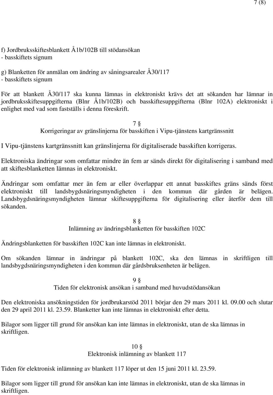 7 Korrigeringar av gränslinjerna för basskiften i Vipu-tjänstens kartgränssnitt I Vipu-tjänstens kartgränssnitt kan gränslinjerna för digitaliserade basskiften korrigeras.