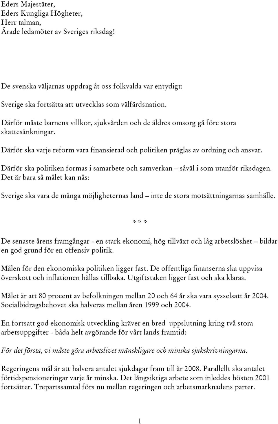 Därför måste barnens villkor, sjukvården och de äldres omsorg gå före stora skattesänkningar. Därför ska varje reform vara finansierad och politiken präglas av ordning och ansvar.