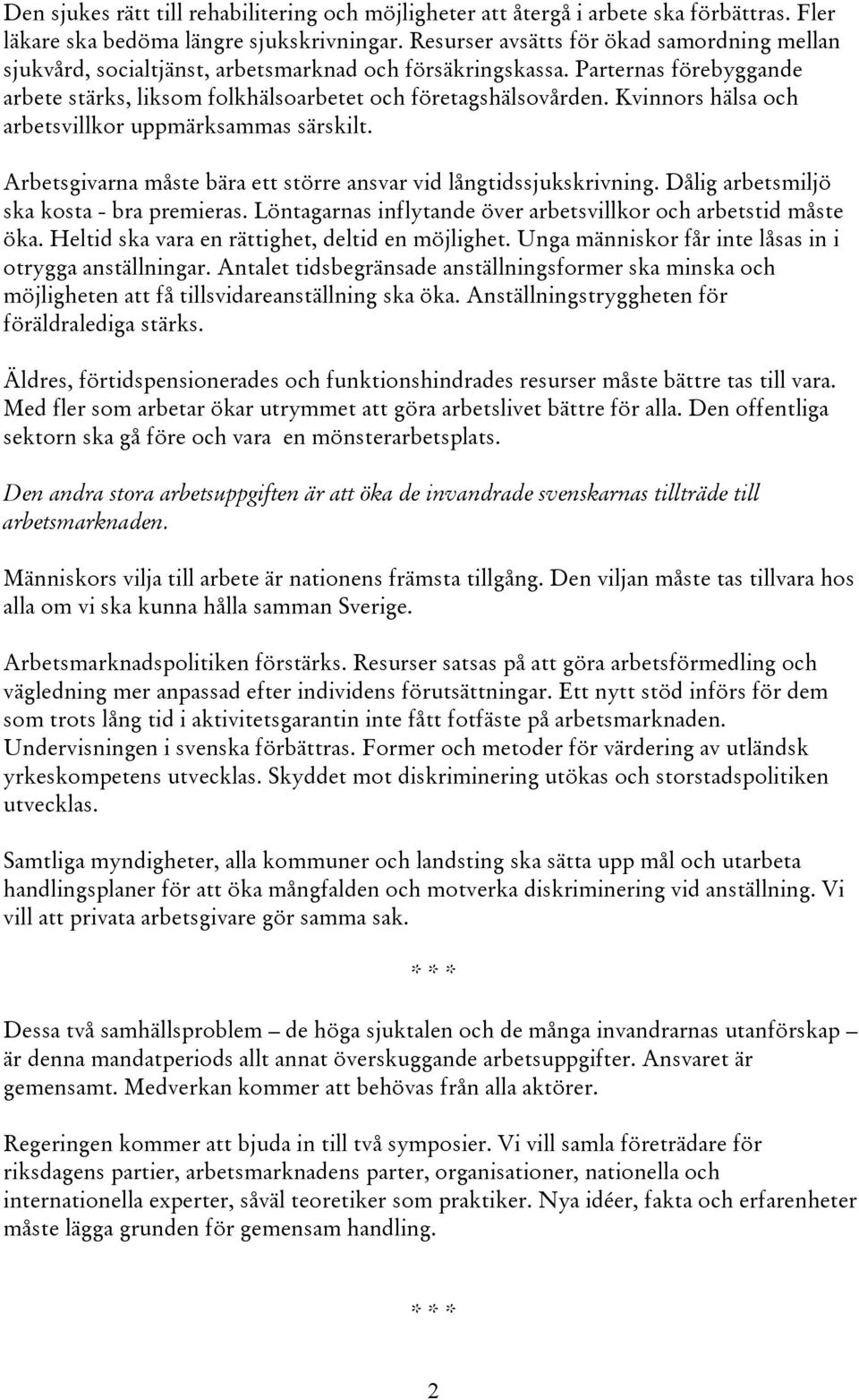 Kvinnors hälsa och arbetsvillkor uppmärksammas särskilt. Arbetsgivarna måste bära ett större ansvar vid långtidssjukskrivning. Dålig arbetsmiljö ska kosta - bra premieras.