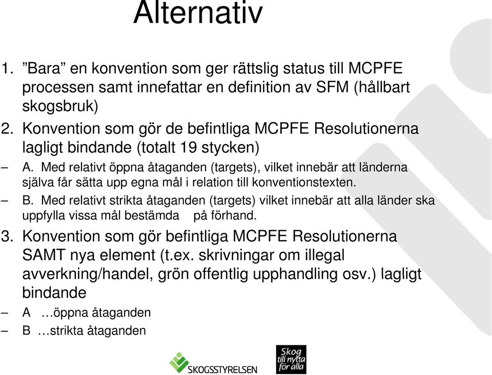 Med relativt öppna åtaganden (targets), vilket innebär att länderna själva får sätta upp egna mål i relation till konventionstexten. B.