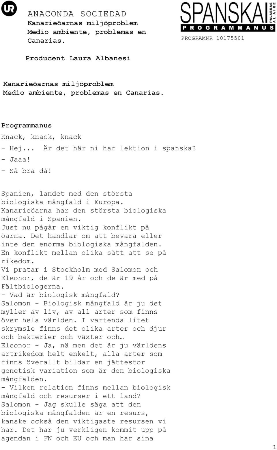 En konflikt mellan olika sätt att se på rikedom. Vi pratar i Stockholm med Salomon och Eleonor, de är 19 år och de är med på Fältbiologerna. - Vad är biologisk mångfald?