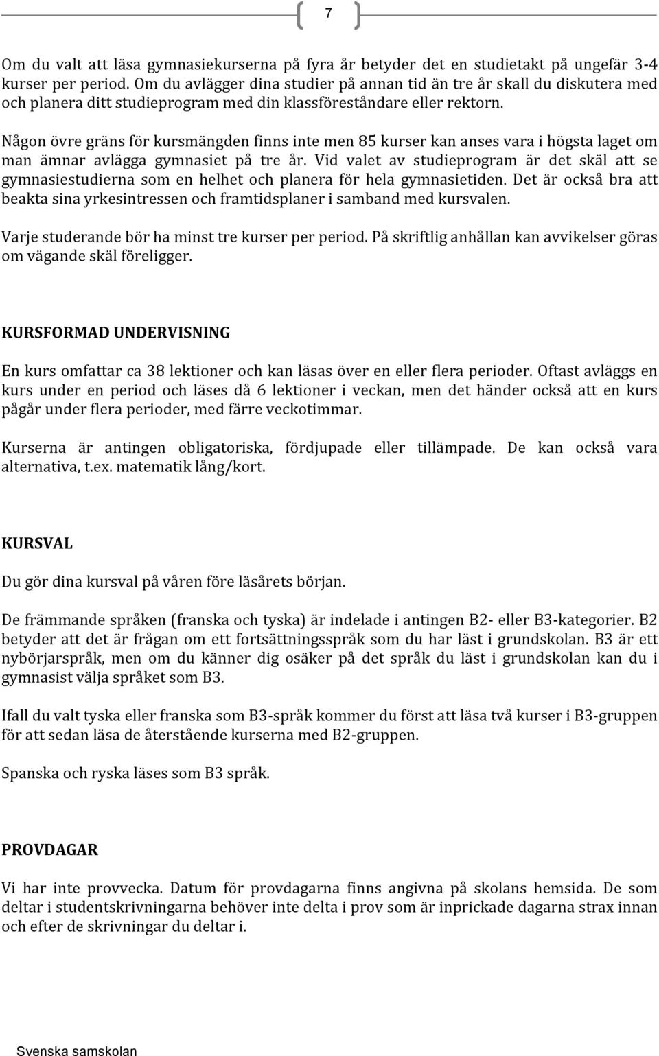 Någon övre gräns för kursmängden finns inte men 85 kurser kan anses vara i högsta laget om man ämnar avlägga gymnasiet på tre år.