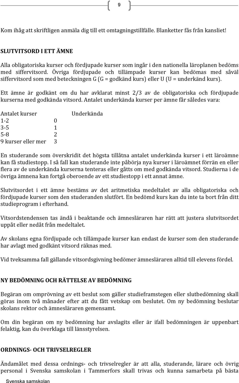 Övriga fördjupade och tillämpade kurser kan bedömas med såväl siffervitsord som med beteckningen G (G = godkänd kurs) eller U (U = underkänd kurs).