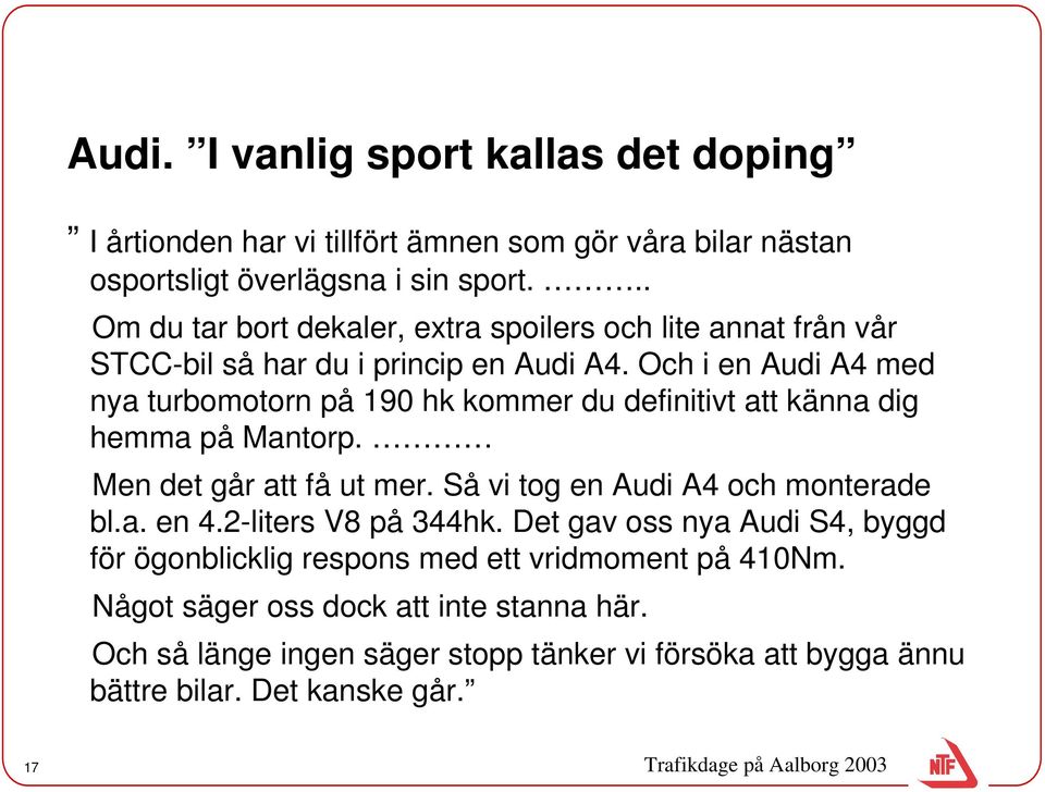 Och i en Audi A4 med nya turbomotorn på 19 hk kommer du definitivt att känna dig hemma på Mantorp. Men det går att få ut mer. Så vi tog en Audi A4 och monterade bl.