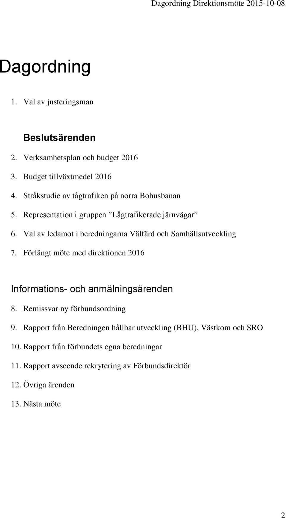 Val av ledamot i beredningarna Välfärd och Samhällsutveckling 7. Förlängt möte med direktionen 2016 Informations- och anmälningsärenden 8.