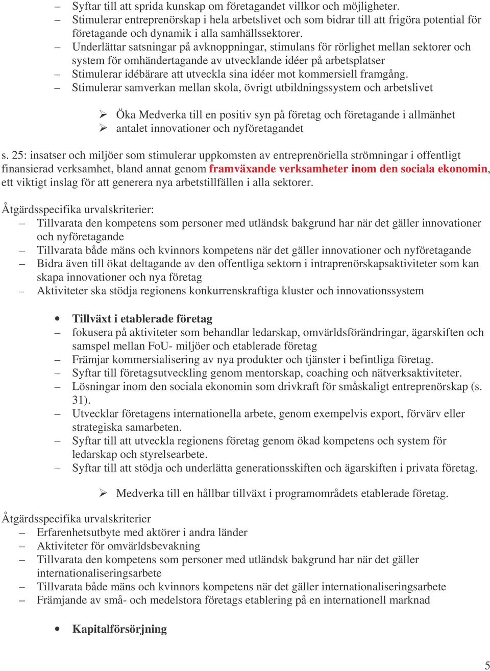 Underlättar satsningar på avknoppningar, stimulans för rörlighet mellan sektorer och system för omhändertagande av utvecklande idéer på arbetsplatser Stimulerar idébärare att utveckla sina idéer mot