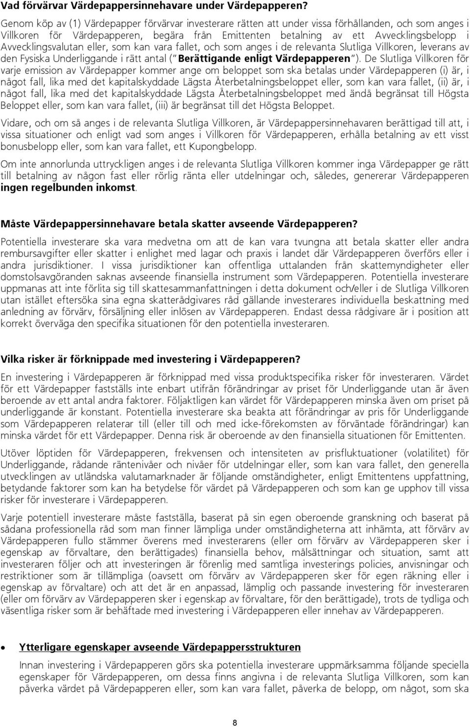 Avvecklingsvalutan eller, som kan vara fallet, och som anges i de relevanta Slutliga Villkoren, leverans av den Fysiska Underliggande i rätt antal ( Berättigande enligt Värdepapperen ).