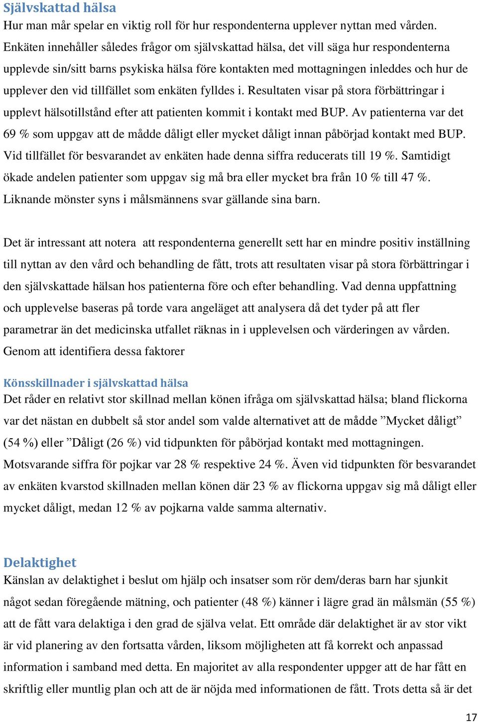 tillfället som enkäten fylldes i. Resultaten visar på stora förbättringar i upplevt hälsotillstånd efter att patienten kommit i kontakt med BUP.