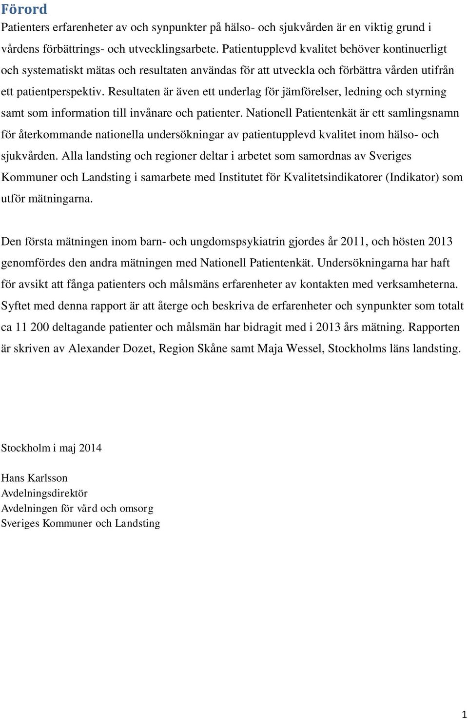 Resultaten är även ett underlag för jämförelser, ledning och styrning samt som information till invånare och patienter.