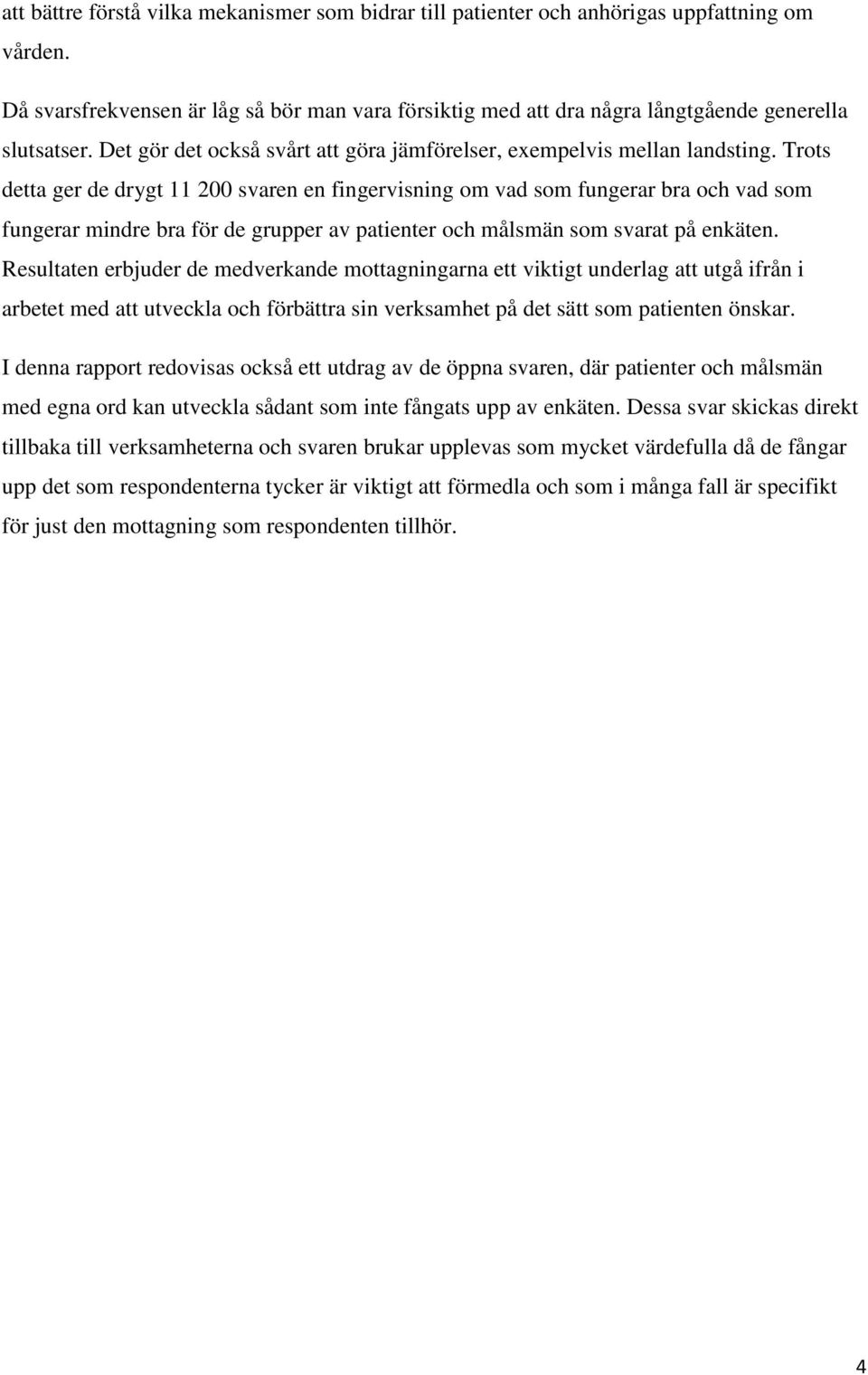 Trots detta ger de drygt 11 200 svaren en fingervisning om vad som fungerar bra och vad som fungerar mindre bra för de grupper av patienter och målsmän som svarat på enkäten.