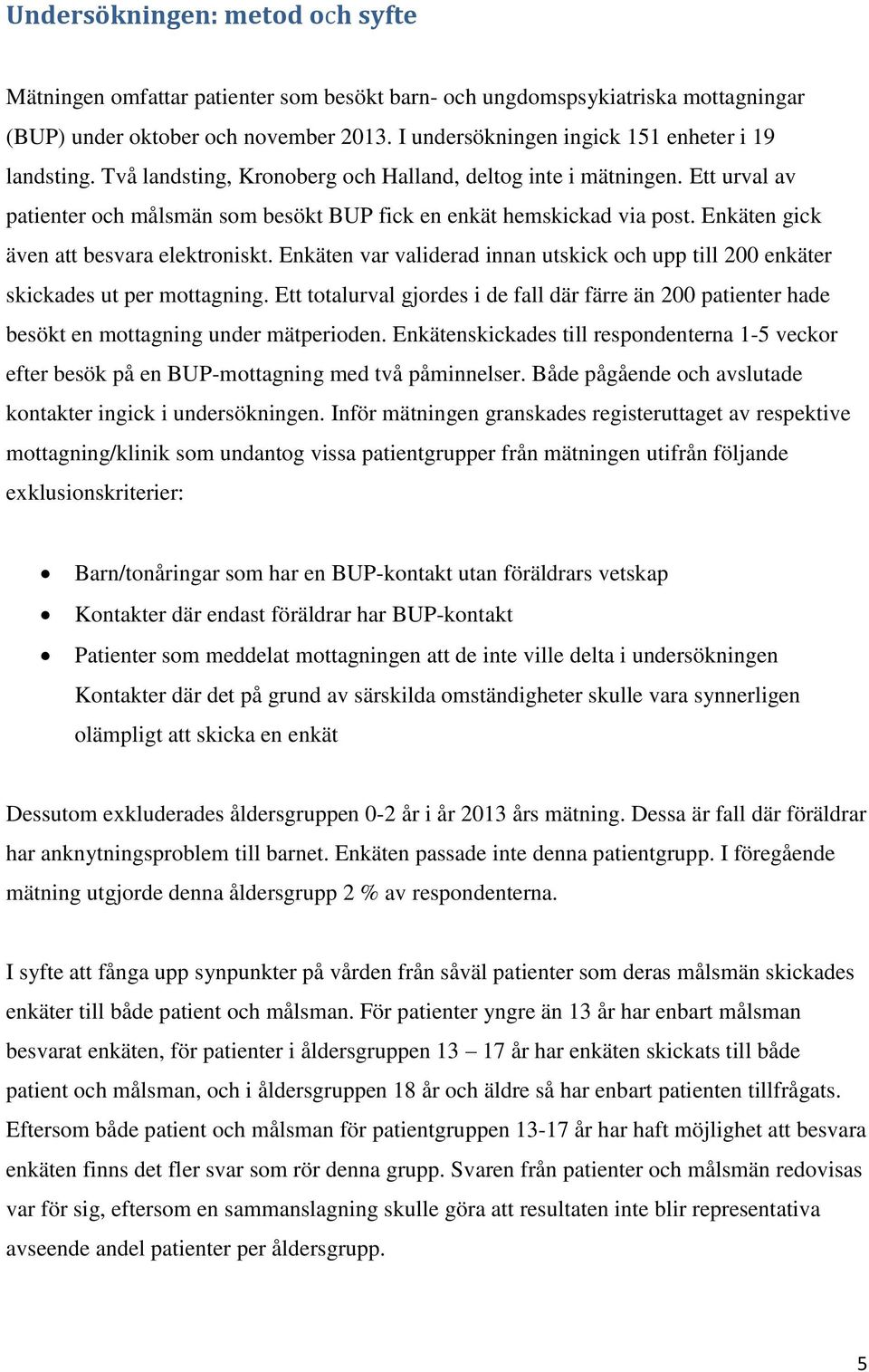 Enkäten gick även att besvara elektroniskt. Enkäten var validerad innan utskick och upp till 200 enkäter skickades ut per mottagning.