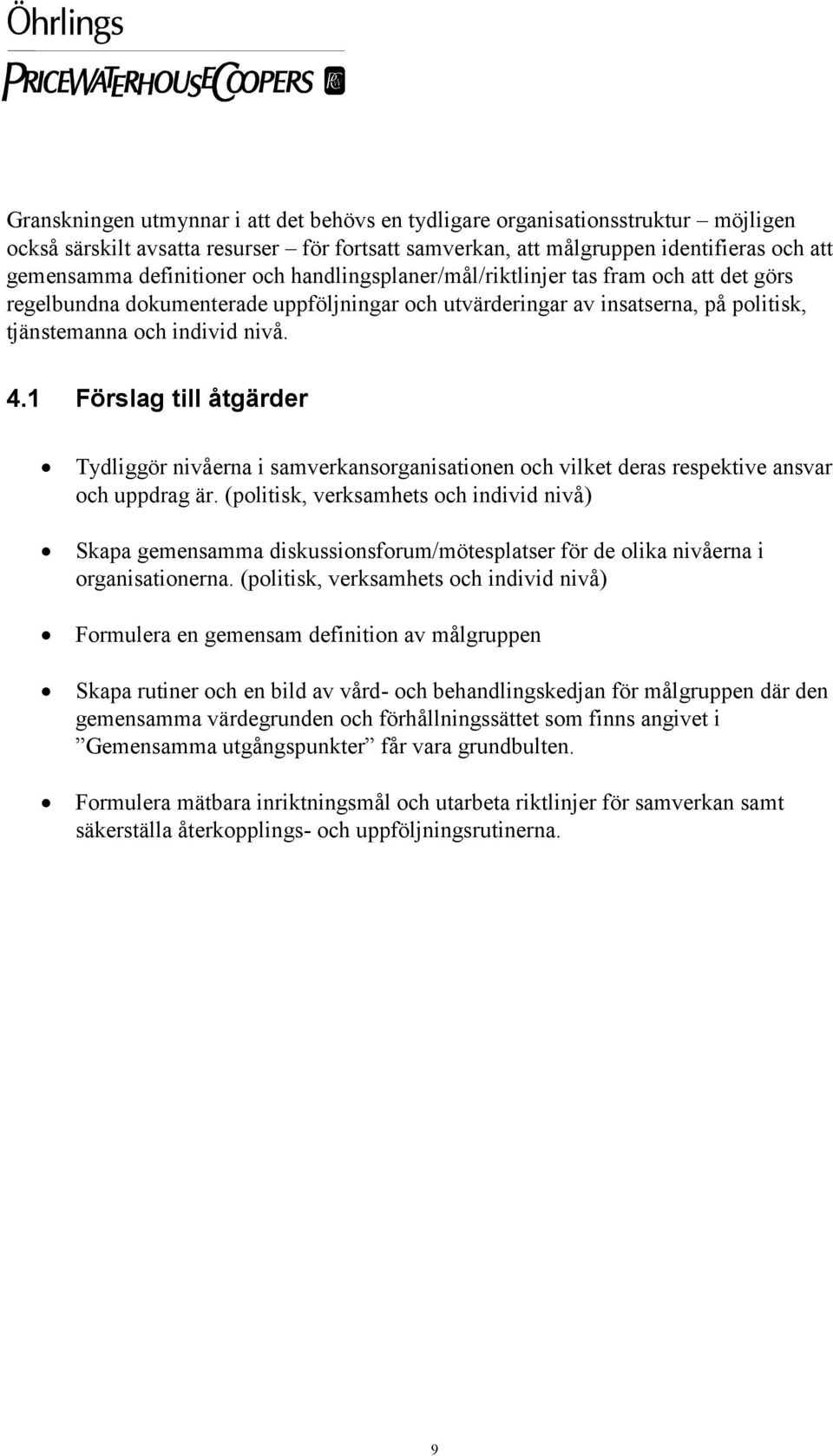 1 Förslag till åtgärder Tydliggör nivåerna i samverkansorganisationen och vilket deras respektive ansvar och uppdrag är.
