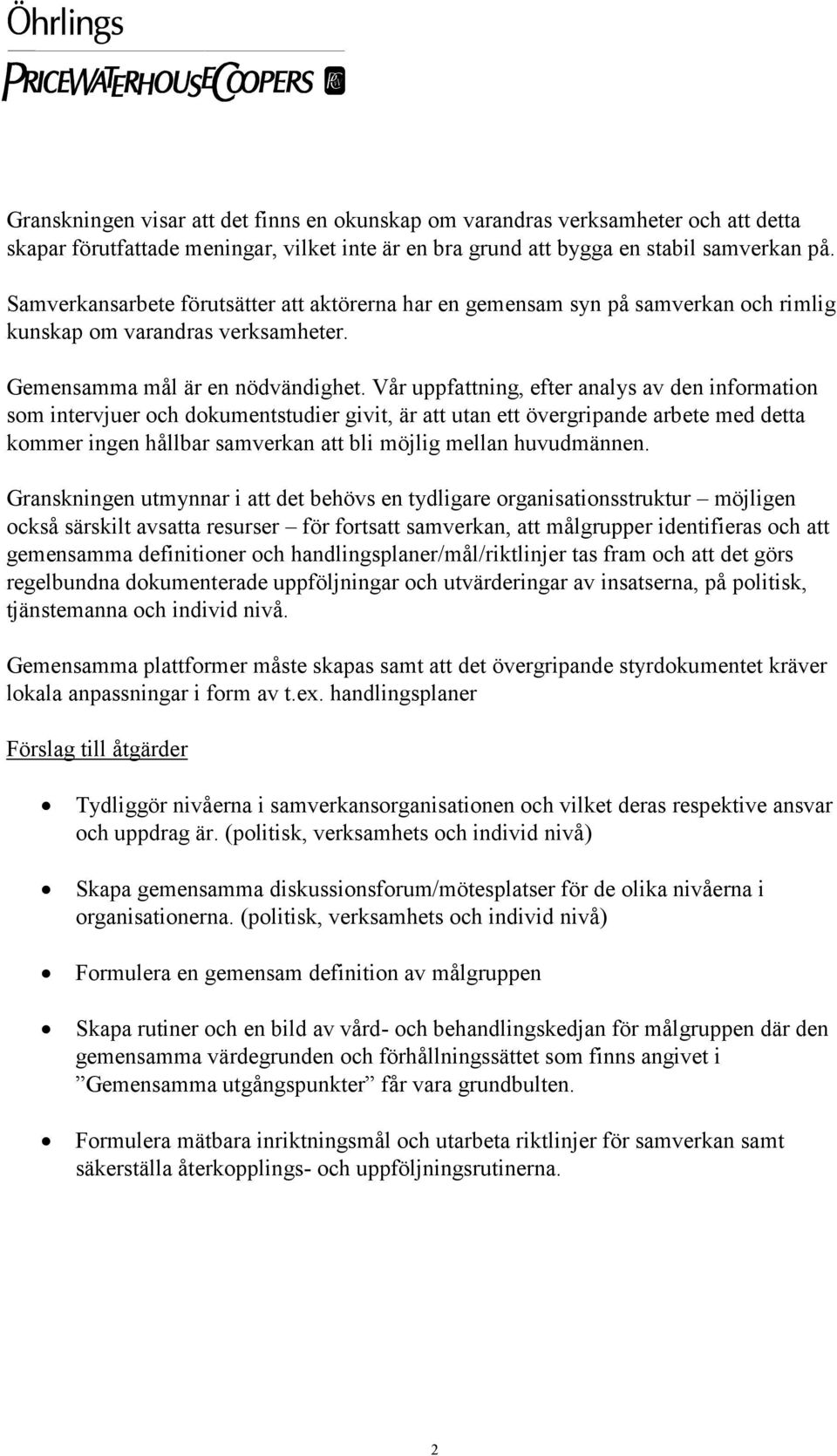 Vår uppfattning, efter analys av den information som intervjuer och dokumentstudier givit, är att utan ett övergripande arbete med detta kommer ingen hållbar samverkan att bli möjlig mellan