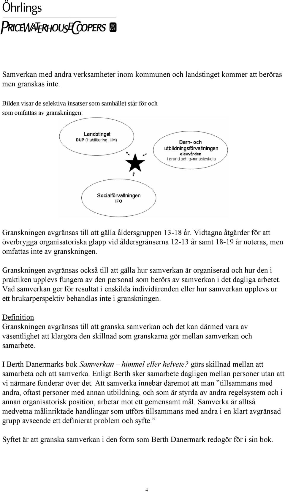 Vidtagna åtgärder för att överbrygga organisatoriska glapp vid åldersgränserna 12-13 år samt 18-19 år noteras, men omfattas inte av granskningen.