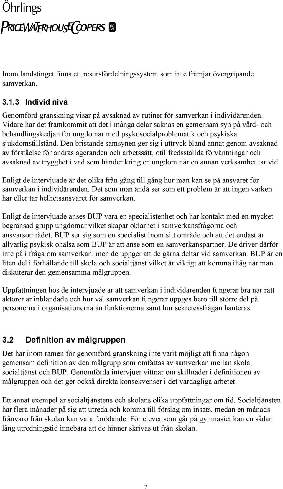 Den bristande samsynen ger sig i uttryck bland annat genom avsaknad av förståelse för andras ageranden och arbetssätt, otillfredsställda förväntningar och avsaknad av trygghet i vad som händer kring