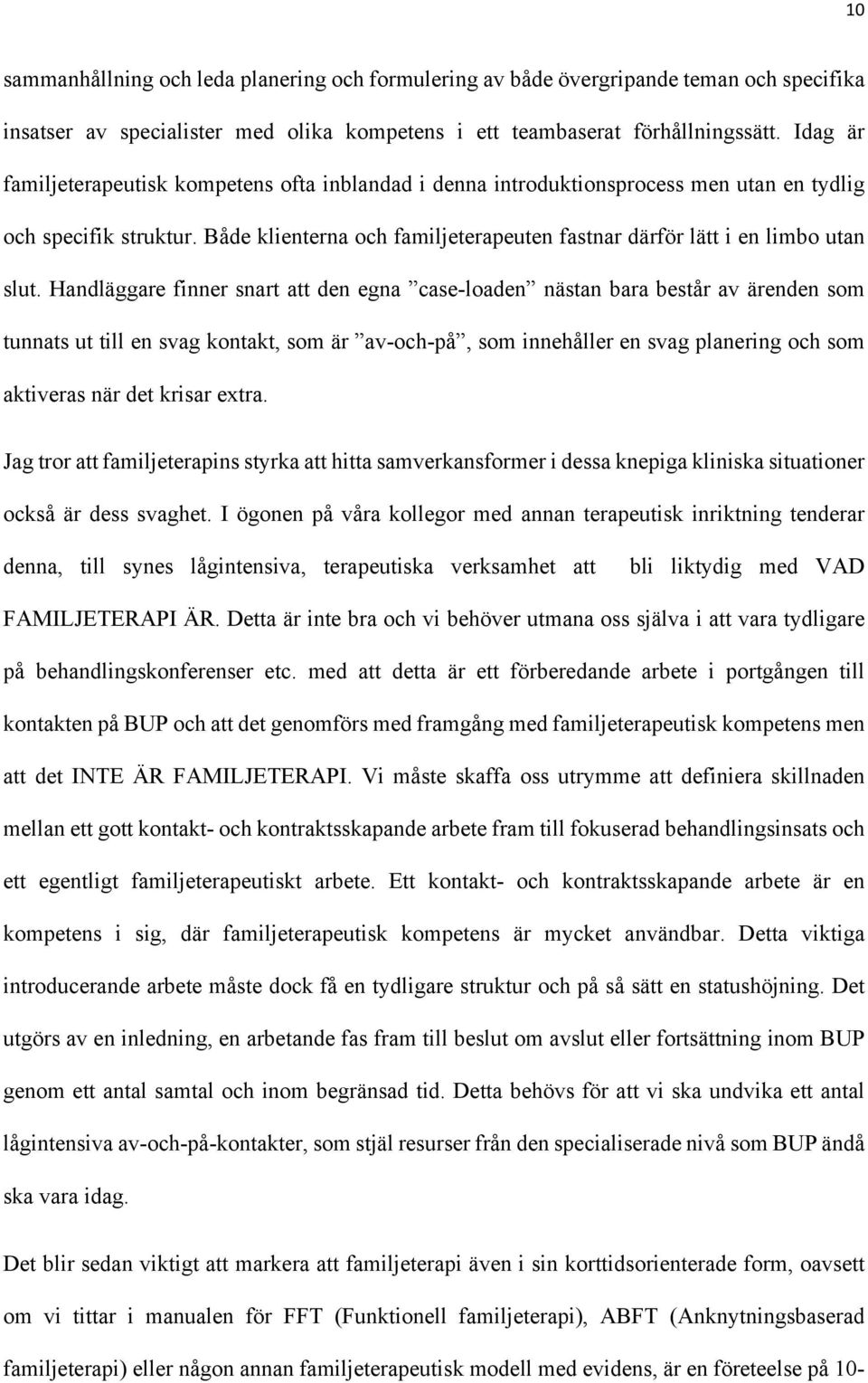 Både klienterna och familjeterapeuten fastnar därför lätt i en limbo utan slut.