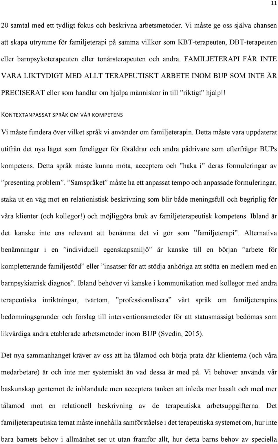 FAMILJETERAPI FÅR INTE VARA LIKTYDIGT MED ALLT TERAPEUTISKT ARBETE INOM BUP SOM INTE ÄR PRECISERAT eller som handlar om hjälpa människor in till riktigt hjälp!