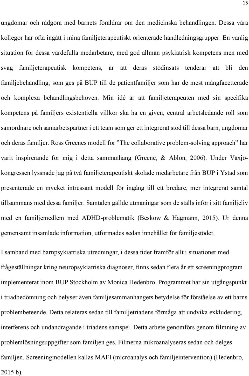 som ges på BUP till de patientfamiljer som har de mest mångfacetterade och komplexa behandlingsbehoven.