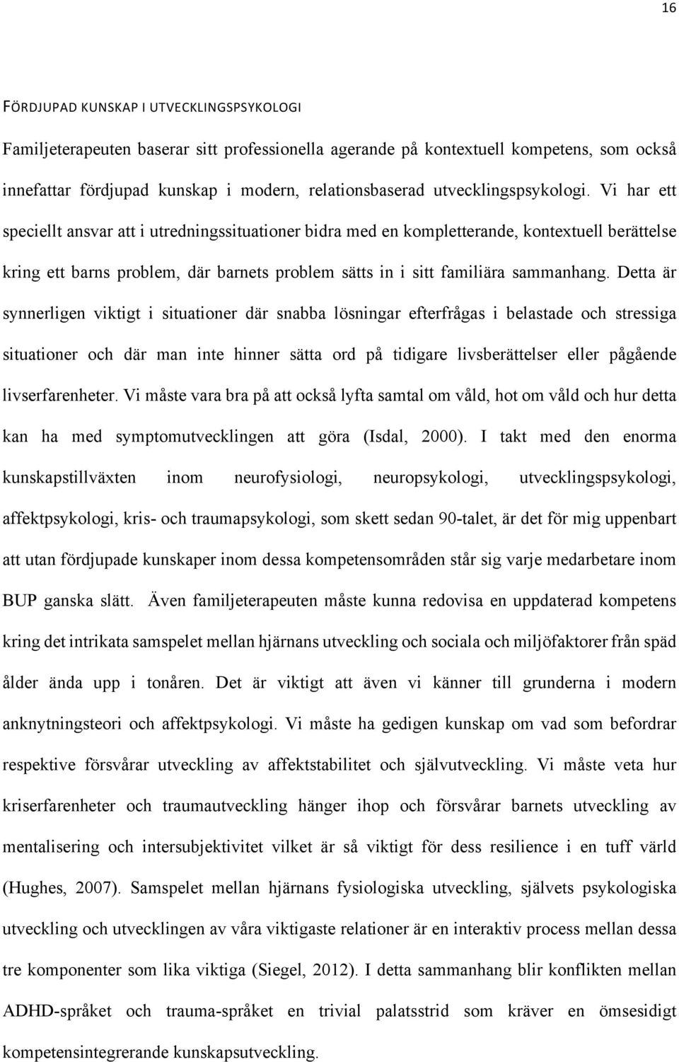 Vi har ett speciellt ansvar att i utredningssituationer bidra med en kompletterande, kontextuell berättelse kring ett barns problem, där barnets problem sätts in i sitt familiära sammanhang.